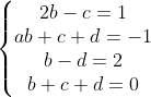 \left\{\begin{matrix} 2b-c=1\\ab+c+d=-1\\b-d=2\\b+c+d=0 \end{matrix}\right.